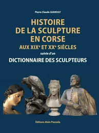 Histoire de la sculpture en Corse aux XIXe et XXe siècles suivie d'un dictionnaire des sculpteurs