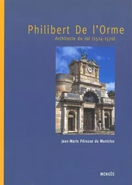 Philibert de l'Orme - Architecte du Roi 1514-1570