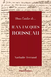 Dans l'atelier de Jean-Jacques Rousseau