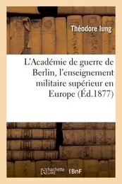 L'Académie de guerre de Berlin, l'enseignement militaire supérieur en Europe