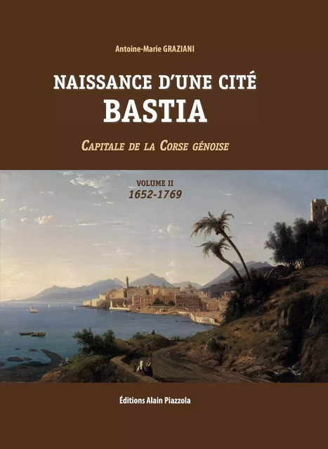 Naissance d'une cité, Bastia volume 2 - Antoine-Marie Graziani - ALAIN PIAZZOLA