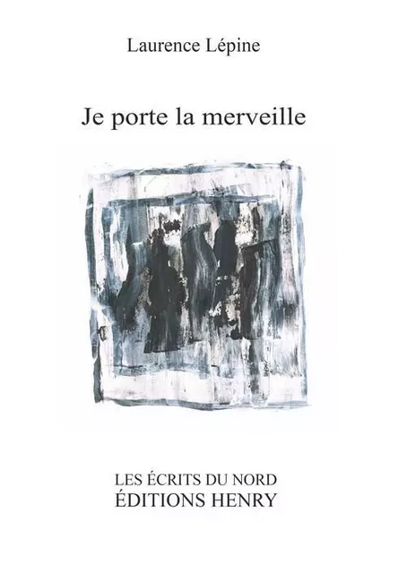 Je porte la merveille - Lépine Laurence - EDITIONS HENRY