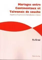 MARIAGES ENTRE CONTINENTAUX ET TAÏWANAIS DE SOUCHE - ENQUÊTE SUR LES PROCESSUS D'IDENTIFICATION À TA - SI-TAI FU - YOU FENG