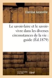 Le savoir-faire et le savoir-vivre dans les diverses circonstances de la vie : guide