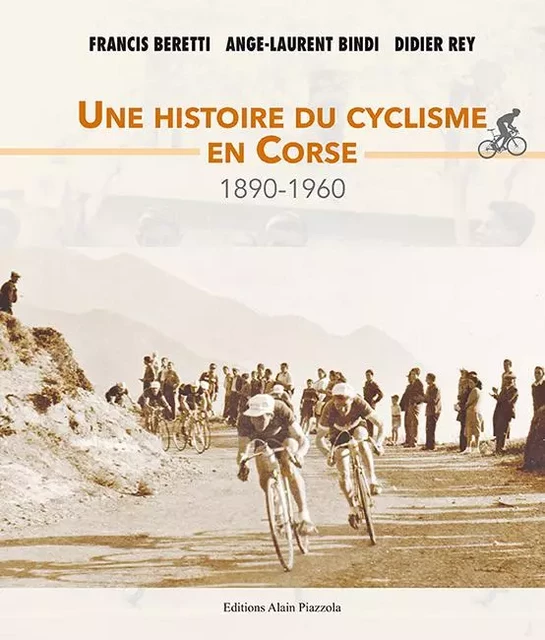 Une histoire du cyclisme en Corse. 1890-1960 -  - ALAIN PIAZZOLA