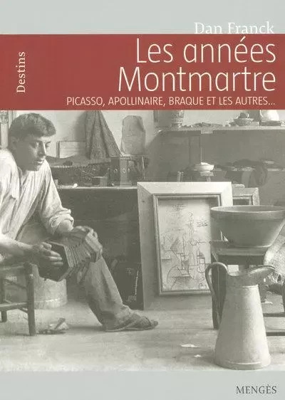 Les années Montmartre Picasso, Apollinaire, Braque et les autres - Dan Franck - Mengès