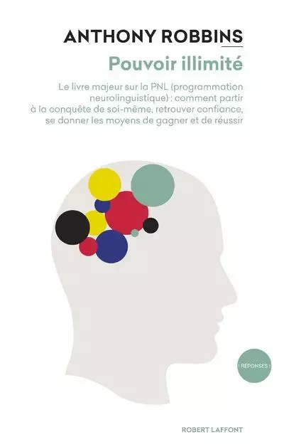 Pouvoir illimité - Le livre majeur sur les effets de la PNL (Programmation Neurolinguistique) : comment partir à la conquête de soi- - Anthony Robbins - Groupe Robert Laffont