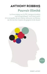 Pouvoir illimité - Le livre majeur sur les effets de la PNL (Programmation Neurolinguistique) : comment partir à la conquête de soi-