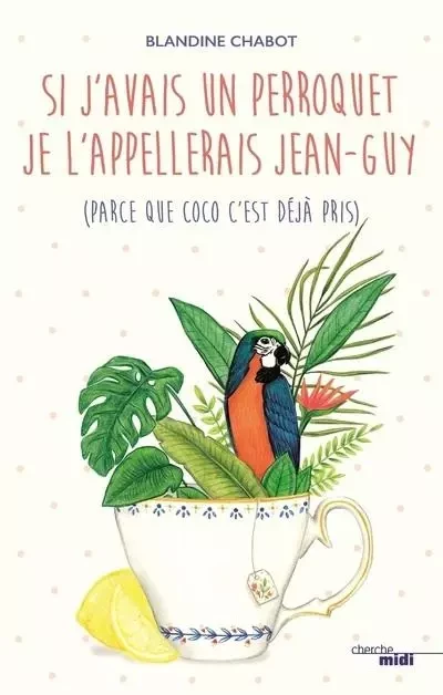 Si j'avais un perroquet je l'appellerais Jean-Guy - Blandine Chabot - Cherche Midi