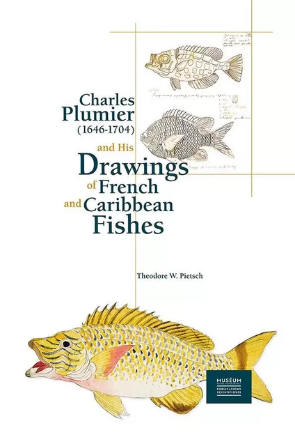 Charles Plumier (1646-1704) and His Drawings of French and Caribbean Fishes - Theodore W.Pietsch - MNHN