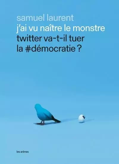 J'ai vu naître le monstre - Twitter va-t-il tuer la #démocratie ? - Samuel Laurent - Groupe Margot