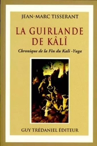 La guirlande de kali - Chronique de la fin du kali -Yuga - Jean-Marc Tisserant - Tredaniel