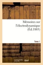 Mémoires sur l'électrodynamique. T1