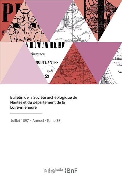 Bulletin de la Société archéologique de Nantes et du département de la Loire-inférieure -  Société d'histoire et d'archéologie de Nantes et de Loire-Atlantique - HACHETTE BNF