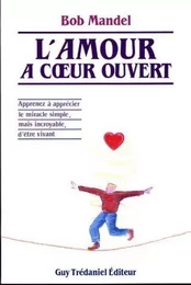 L'amour à coeur ouvert - Apprenez à apprécier le miracle simple, mais incroyable, d'être vivant