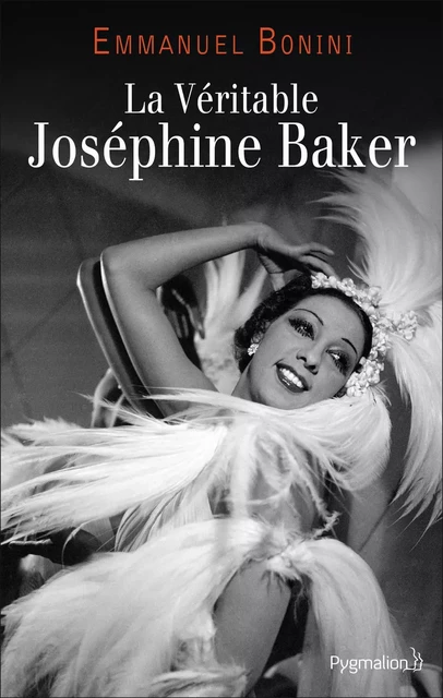 La Véritable Joséphine Baker - Emmanuel Bonini - PYGMALION