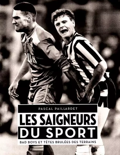 LES SAIGNEURS DU SPORT : BAD BOYS ET TETES BRULEES DES TERRAINS -  Paillardet Pascal - HUGINN & MUNINN