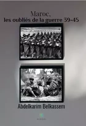 Maroc, les oubliés de la guerre 39-45 - Abdelkarim Belkassem - LE LYS BLEU