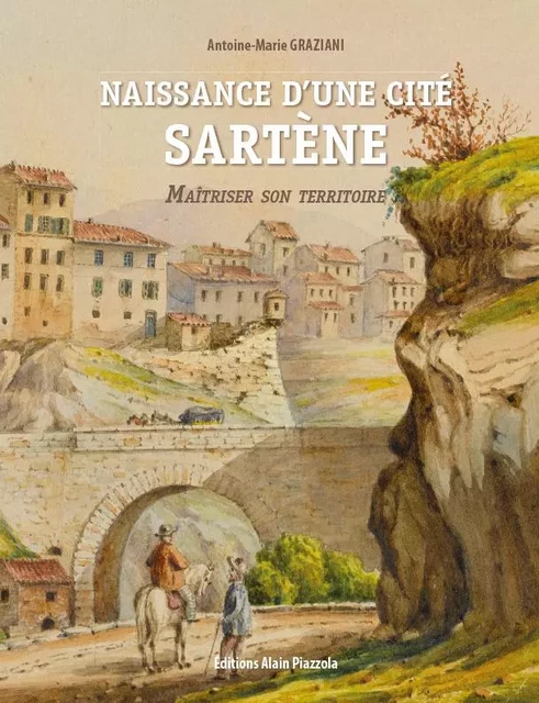 Naissance d'une cité: Sartène - Antoine-Marie Graziani - ALAIN PIAZZOLA