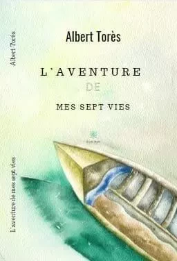 L’aventure de mes sept vies - Albert Tores - LE LYS BLEU