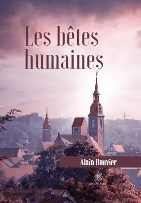 Les bêtes humaines - Alain Bouvier - LE LYS BLEU