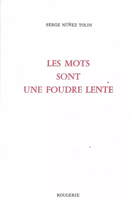 LES MOTS SONT UNE FOUDRE LENTE - Serge Núñez Tolin - ROUGERIE