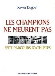 Les champions ne meurent pas - Sept parcours d'athlètes