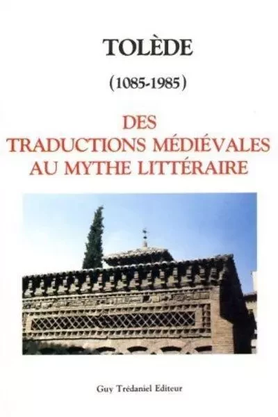 Tolede (1085-1985) des traductions médiévales au mythe littéraire -  Collectif - Tredaniel