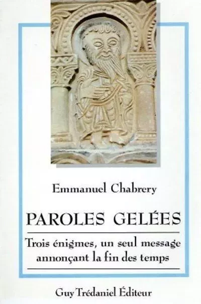 Paroles gelees - Trois énigmes, un seul message annonçant la fin des temps - Emmanuel Chabrery - Tredaniel