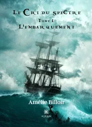 Le cri du spectre Tome I L'embarquement - Amelie Billoir - LE LYS BLEU