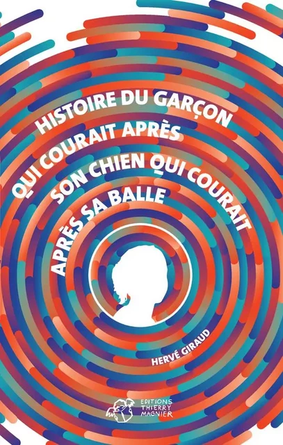 Histoire du garçon qui courait après son chien qui courait après sa balle - Hervé Giraud - THIERRY MAGNIER