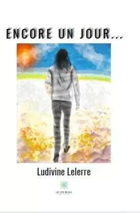 Encore un jour... - Ludivine Lelerre - LE LYS BLEU