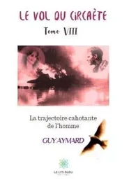 Le vol du circaète Tome VIII La trajectoire cahotante de l’homme