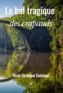 Le bal tragique des crapauds - Roch Cyriaque Galebayi - LE LYS BLEU