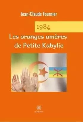 1984 Les oranges amères de Petite Kabylie - Jean-Claude Fournier - LE LYS BLEU