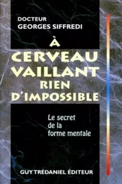 A cerveau vaillant rien d'impossible - Le secret de la forme mentale