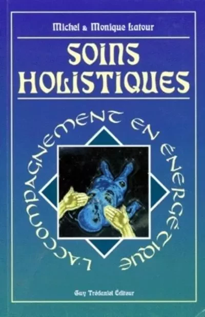 Soins holistiques - Michel Latour, Monique Latour - Tredaniel