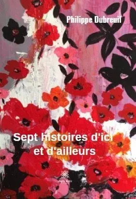 Sept histoires d'ici et d'ailleurs - Philippe Dubreuil - LE LYS BLEU