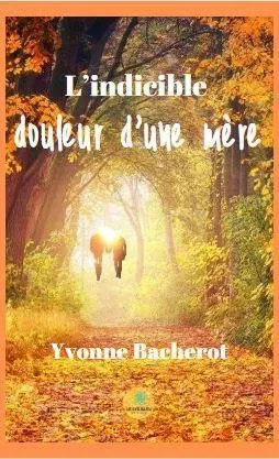 L’indicible douleur d’une mère - Yvonne Bacherot - LE LYS BLEU