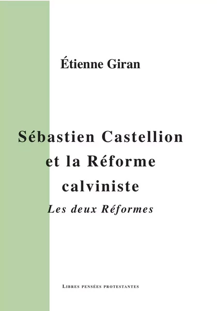 Sébastien Castellion et la Réforme calviniste. Les deux réformes. - GIRAN ÉTIENNE - THEOLIB