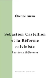 Sébastien Castellion et la Réforme calviniste. Les deux réformes.