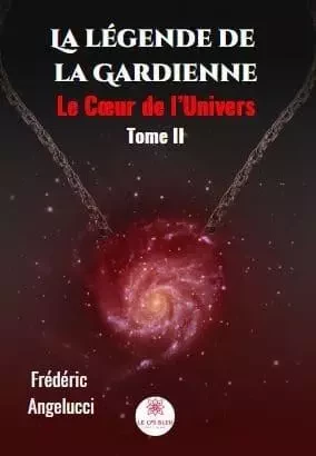 La légende de la Gardienne : Le Cœur de l’Univers Tome II - Frédéric Angelucci - LE LYS BLEU