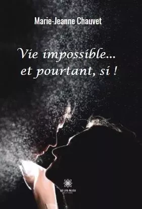 Vie impossible...  et pourtant, si ! - Marie-Jeanne Chauvet - LE LYS BLEU