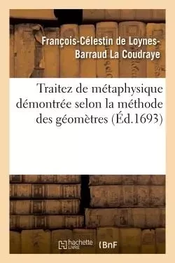 Traitez de métaphysique démontrée selon la méthode des géomètres - François-Célestin de Loynes-Barraud La Coudraye - HACHETTE BNF