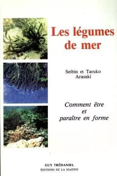 Les legumes de mer - Comment être et paraître en forme - Seibin Arasaki, Taruko Arasaki - Tredaniel