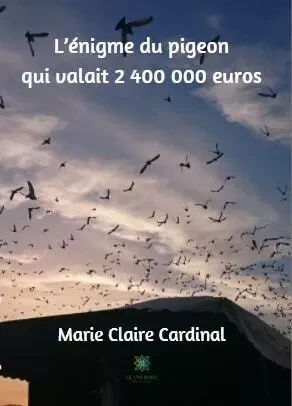 L’énigme du pigeon qui valait 2 400 000 euros - Marie-Claire Cardinal - LE LYS BLEU