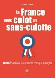 La France avec culot et sans-culotte Tome II: Analyse du système politique Français