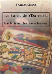 Le tarot de Marseille, l'ésotérisme chrétien à l'oeuvre.