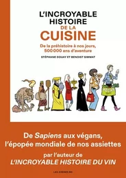 L'Incroyable histoire de la cuisine - De la préhistoire à nos jours, 500 000 ans d'aventure