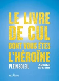 Le livre de cul dont vous êtes l'héroïne - Plein soleil